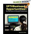 IPTV Business Opportunities, How to Make Money in the Emerging IP Television Industry by Lawrence Harte