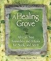 A healing grove : African tree remedies and rituals for the body and spirit