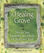A healing grove : African tree remedies and rituals for the body and spirit