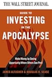 The Wall Street Journal Guide to Investing in the Apocalypse: Make Money by Seeing Opportunity Where Others See Peril (Wall Street Journal Guides)