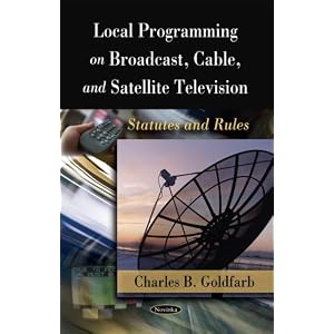 Local Programming on Broadcast, Cable, and Satellite Television: Statutes and Rules Charles B. Goldfarb