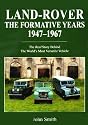 Land-Rover the Formative Years 1947-1967: The Real Story Behind the Worlds Most Versatile Vehicle