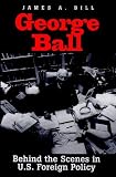 George Ball: Behind the Scenes in U.S. Foreign Policy