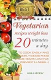 VEGETARIAN RECIPES WEIGHT LOSS - 20 MINUTES A DAY : To cook easily and quickly (good food your heart, low fat, prevent illness ...).