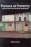 Visions of Poverty: Welfare Policy and Political Imagination (Rhetoric and Public Affairs Series)