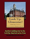 A Walking Tour of Gloucester, Massachusetts (Look Up, America!)