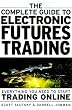 The Complete Guide to Electronic Trading Futures: Everything You Need to Start Trading On Line
