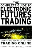  : The Complete Guide to Electronic Trading Futures: Everything You Need to Start Trading On Line