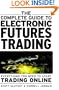 The Complete Guide to Electronic Trading Futures: Everything You Need to Start Trading On Line