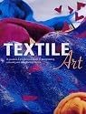 Textile Art: A Practical and Inspirational Guide to Manipulating, Colouring and Embellishing Fabrics