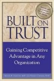 Built on Trust : Gaining Competitive Advantage in Any Organization
