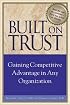 Built on Trust : Gaining Competitive Advantage in Any Organization