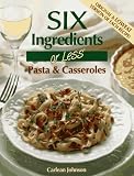 Six Ingredients or Less: Pasta & Casseroles (Six Ingredients Or Less Cookbooks) Carlean Johnson