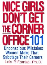 Nice Girls Don't Get the Corner Office: 101 Unconscious Mistakes Women Make That Sabotage Their Careers