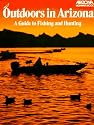 Outdoors in Arizona: A Guide to Fishing and Hunting (Arizona Highways Books)