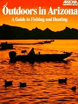 Outdoors in Arizona: A Guide to Fishing and Hunting (Arizona Highways Books)