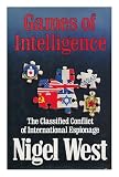 Games of intelligence : the classified conflict of international espionage