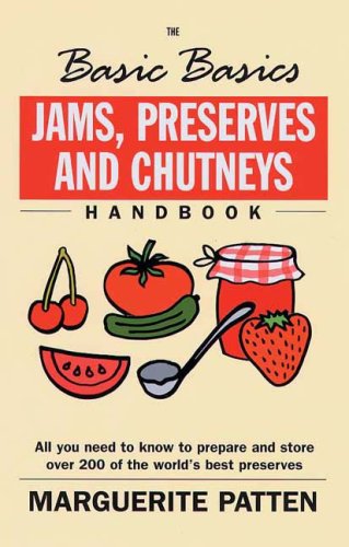 Jams, Preserves and Chutneys Handbook: All You Need to Know to Prepare and Store Over 200 of the World's Best Preserves (Basic Basics)