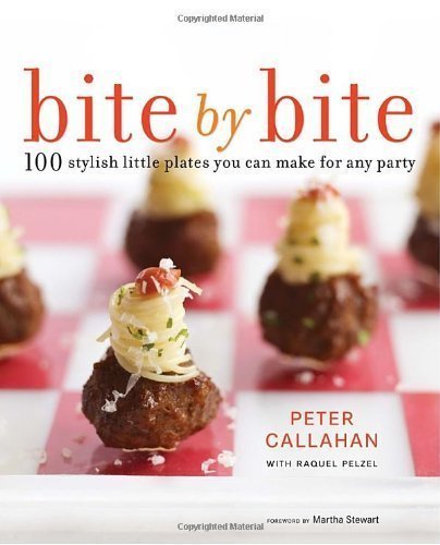 Bite By Bite: 100 Stylish Little Plates You Can Make for Any Party by Peter Callahan (Aug 30 2011)