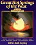 Great Hot Springs of the West: Arizona California Colorado Montana Idaho Nevada New Mexico Oregon Utah Washington Wyoming