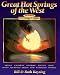 Great Hot Springs of the West: Arizona California Colorado Montana Idaho Nevada New Mexico Oregon Utah Washington Wyoming