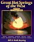 Great Hot Springs of the West: Arizona California Colorado Montana Idaho Nevada New Mexico Oregon Utah Washington Wyoming