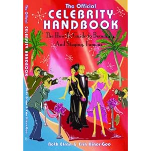 The Official Celebrity Handbook: The How-To Guide to Becoming, and Staying, Famous Beth Efran and Erin Hiner-Gee