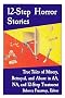 12-Step Horror Stories: True Tales of Misery, Betrayal, and Abuse in AA, NA, and 12-Step Treatment 12-Step Horror Stories: True Tales of Misery, Betrayal, and Abuse in AA, NA, and 12-Step Treatment