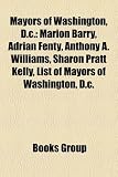 Produkt-Bild: Mayors of Washington, D.C.: Marion Barry, Adrian Fenty, Anthony A. Williams, Sharon Pratt Kelly, List of Mayors of Washington, D.C.