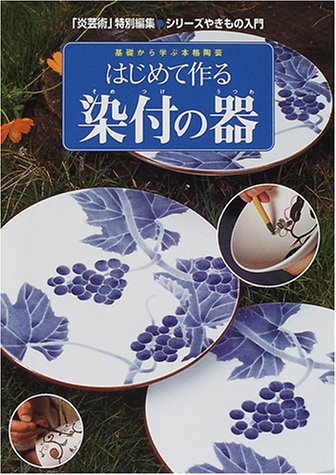 はじめて作る染付の器―基礎から学ぶ本格陶芸 (「炎芸術」特別編集シリーズやきもの入門)