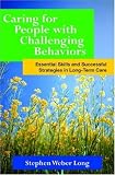 Caring for People with Challenging Behaviors: Essential Skills and Successful Strategies for Long-Term Care