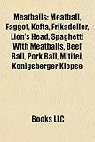 Meatballs Meatballs: Meatball, Faggot, Kofta, Frikadeller, Lion's Head, Spaghettimeatball, Faggot, Kofta, Frikadeller, Lion's Head, Spaghet-