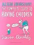Alien Invasion: The Complete Guide to Having Children