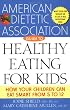 The American Dietetic Association Guide to Healthy Eating for Kids: How Your Children Can Eat Smart from Five to Twelve