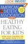 The American Dietetic Association Guide to Healthy Eating for Kids: How Your Children Can Eat Smart from Five to Twelve