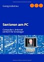 Senioren am PC: Computer + Internet, einfach f&uuml;r Einsteiger
