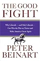 The Good Fight: Why Liberals---and Only Liberals---Can Win the War on Terror and Make America Great Again