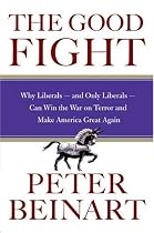 The Good Fight: Why Liberals---and Only Liberals---Can Win the War on Terror and Make America Great Again