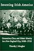 Inventing Irish America: Generation, Class, and Ethnic Identity in a New England City, 1880-1928 (The Irish in America)