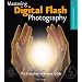 Mastering Digital Flash Photography: The Complete Reference Guide (A Lark Photography Book)
