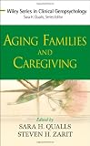 Aging Families and Caregiving (Wiley Series in Clinical Geropsychology) Aging Families and Caregiving (Wiley Series in Clinical Geropsychology)