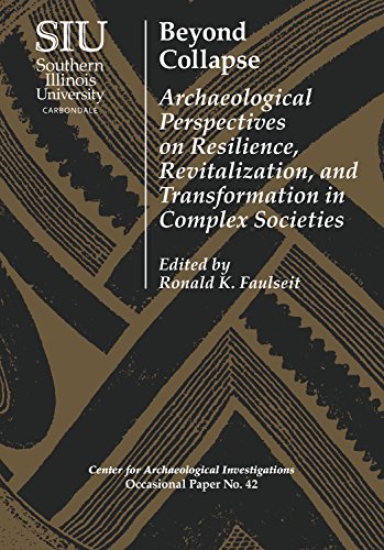 Beyond Collapse: Archaeological Perspectives on Resilience, Revitalization, and Transformation in Complex Societies (Visiting Scholar Conference Volumes: ... Investigations Occasional Paper No. 42)