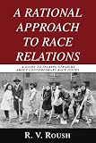 More details of book titled: A Rational Approach to Race Relations: A GUIDE TO TALKING STRAIGHT ABOUT CONTEMPORARY RACE ISSUES