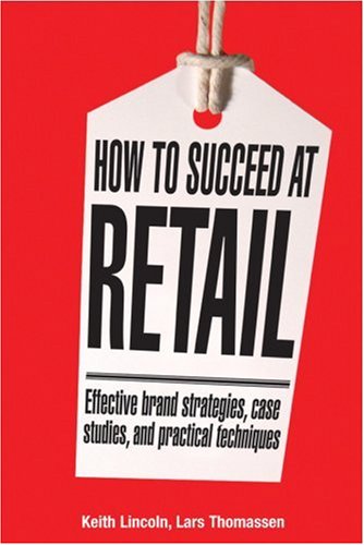 How to Succeed at Retail: Winning Case Studies and Strategies for Retailers and Brands - 
