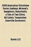2009 Australian Television Series Endings; McLeod's Daughters, Underbelly: A Tale of Two Cities, All Saints, Temptation, Guerrilla Gardeners-