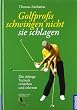 Golfprofis schwingen nicht - sie schlagen: Die richtige Technik verstehen und erlernen