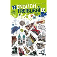 "Endlich Freiburg!": Dein Stadtf�hrer