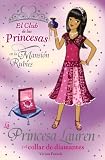 La princesa Lauren y el collar de diamantes / Princess Lauren and the Diamond Necklace (El Club De Las Princesas En La Mansion De Rubies / the Tiara Club at Ruby Mansions) (Spanish Edition)