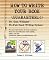 HOW TO WRITE YOUR BOOK. GUARANTEED!