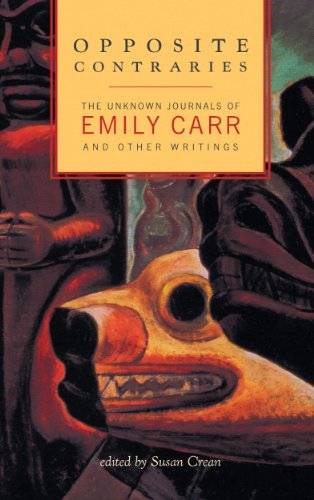 Opposite Contraries: The Unknown Journals of Emily Carr and Other Writings, by Emily Carr Opposite Contraries: The Unknown Journals of Emily Carr and Other Writings, by Emily Carr